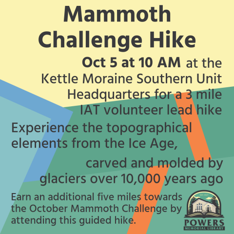 October 5th at 10 AM, meet us at the Kettle Moraine Southern  Unit Headquarters for a 3 mile IAT volunteer led hike. Experience the topographical elements from the Ice Age, carved out and molded over 10,000 years ago. Earn an additional five miles towards the October Mammoth Challenge by attending this guided hike.